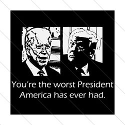 You're the worst president America has ever had,Trending Svg, Joe Biden svg, Joe Biden gift, Joe Biden shirt, Joe Biden
