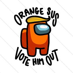 Orange sus vote him out, trending svg, among us svg, vote orange out, among us gift, funny among us, among us, trending