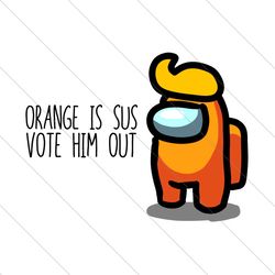 Orange is sus vote him out, trending svg, among us svg, vote orange out, among us gift, funny among us, among us, trendi