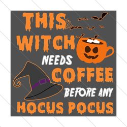 This witch needs coffee before any hocus pocus,Hocus Pocus, Hocus Pocus svg,Halloween svg, Halloween gift, Halloween shi