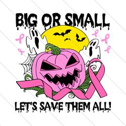 Big or small let's save them all,Halloween svg, Halloween gift, Halloween shirt, happy Halloween day, Halloween party, P