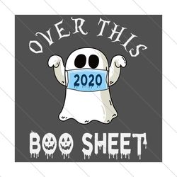 Over This 2020 Boo Sheet, Halloween Svg, Funny Halloween, Ghost Svg, Over 2020, 2020 Boo Sheet, 2020 Boo Shit, Cute Ghos