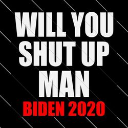 Will you shut up man biden 2020,Trending Svg, Joe Biden svg, Joe Biden gift, SVG File Digital