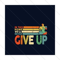 In This Home Well Never Give Up Svg, Autism Svg, Autism Awareness Svg, Awareness Svg, Never Give Up Svg, Home Svg, Vinta