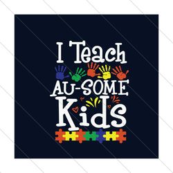 I Teach Ausome Kids Svg, Autism Svg, Autism Awareness Svg, Autism Teacher Svg, Teacher Svg, Autism Students Svg, Colorfu