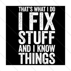 I Fix Stuff And I Know Things Svg, Trending Svg, Mechanic Svg, Mechanic Gift, Fix Stuff Svg, I Know Things Svg, Mechanic