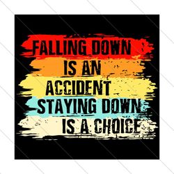 Falling Down Is An Accident Staying Down Is A Choice Svg, Trending Svg, Falling Down Svg, Accident Staying Down Svg, Quo