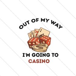 Out Of My Way Im Going To Casino Svg, Trending Svg, Trending Now, Trending, Casino Svg, Casino Lovers, Casino Shirt, Cas