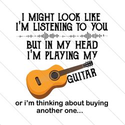I Might Look Like Im Listening To You Svg, Trending Svg, Guitar Player Svg, Guitar Svg, Playing Guitar Svg, Love Guitar