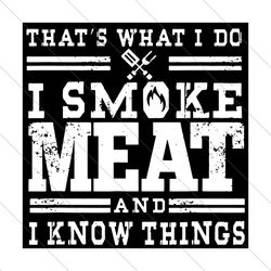 I Smoke Meat And I Know Things Svg, Trending Svg, Smoke Meat Svg, I Know Things Svg, Bbq Smoker Svg, Smoker Svg, Grill M