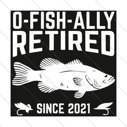 Officially Retired O Fish Ally Funny Retirement Fishing Svg, Trending Svg, O Fish Ally Svg, O Fish Ally Funny Svg
