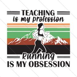 Teaching Is My Profession Running Is My Obsession Svg, Trending Svg, Running Svg, Obsession Svg, Running Lover Svg