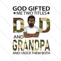 God Gifted Me Two Titles Dad And Grandpa Svg, Fathers Day Svg, Dad Svg, Grandpa Svg, Soldier Dad Svg