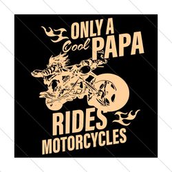 Only A Cool Papa Rides Motorcycles Svg, Fathers day Svg, Papa Svg, Cool Papa Svg, Grandpa Svg, Cool Grandpa Svg