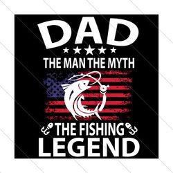 Dad The Man The Myth The Fishing Legend Svg, Fathers Day Svg, Fishing Dad Svg, Dad Svg, The Man Svg