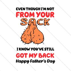 Even Though Im Not From Your Sack I Know Youve Still Got My Back Svg, Fathers Day Svg, Happy Fathers Day, Father Svg