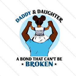 Daddy And Daughter A Bond That Cant Be Broken Svg, Fathers Day Svg, Daddy And Daughter, Dad Svg, Daughter Svg