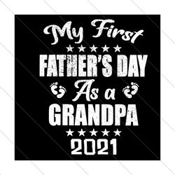 My First Fathers Day As A Grandpa 2021 Svg, Fathers Day Svg, 1st Fathers Day Svg, Father Svg, Grandpa Svg,