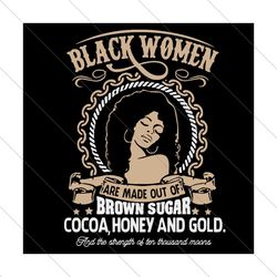 Black Women Are Made Out Of Brown Sugar Cocoa Honey And Gold Svg, Black Girl Svg, Black Women Svg, Afro Girl Svg,