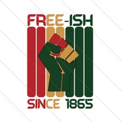 Freeish Since 1865 Svg, Juneteenth Svg, Black Freedom Svg, Freeish Svg, Juneteenth 1865 Svg