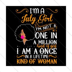 Im A July Girl Im Not A One In A Million Kind Of Girl Svg, Birthday Svg, July Girl Svg, Birthday Girl Svg, Born In July