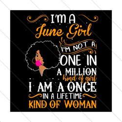 Im A June Girl Im Not A One In A Million Kind Of Girl Svg, Birthday Svg, June Girl Svg, Birthday Girl Svg, Born In June