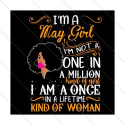 Im A May Girl Im Not A One In A Million Kind Of Girl Svg, Birthday Svg, May Girl Svg, Birthday Girl Svg, Born In May Svg