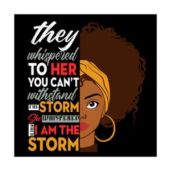They Whispered To Her You Cant Withstand The Storm Svg, Trending Svg, Black Girl Svg, Afro Girl Svg, Storm Svg, Black St