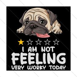 I Am Not Feeling Very Worky Today Pug, Trending Svg, Lazy Dog, Cute Pug, Bulldog Svg, SVG File