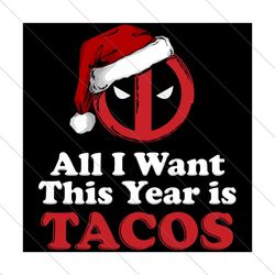 All I Want This Year Is Tacos, Christmas Svg, Christmas Hat, Marvel Deadpool SVG File