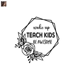 Wake Up Teach Kids Be Awesome Svg