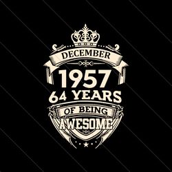 December 1957 64 Years Of Being Awesome Svg File Digital
