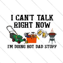 I Can't Talk Right Now I'm Doing Hot Dad Stuff Svg Png, Beer For Dad,Farmer Svg, Power Tractor Farmer Svg, Dad Life Svg,