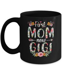 First Mom Now Gigi Funny New Gigi Mother's Day Gifts Mug