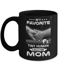 My Favorite Tiny Human Calls Me Mom Mug