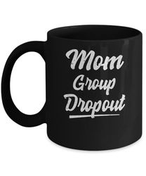 mom group dropout funny mommy mothers day gift mug