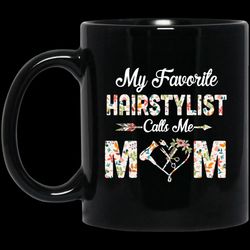 my favorite hairstylist calls me mom mothers day gifts mug