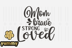 Mom Brave Strong Loved,Mothers Day SVG Design137