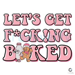 Free Lets Get Fucking Baked SVG Christmas Gingerbread File