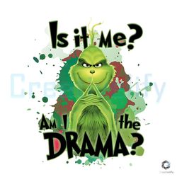 Is It Me Am I The Drama PNG Merry Grinchmas File