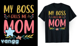 My Boss Calls Me Mom T-Shirt Design 107