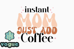 Instant Mom Just Add Coffee Design 398