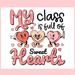 My Class Is Full Of Sweet Hearts Teacher SVG , Valentine svg,Valentine day svg,Valentine day,Happy Valentine