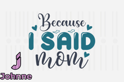 Because I Said Mom,Mothers Day SVG Design99