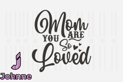 Mom You Are so Loved,Mothers Day SVG Design135