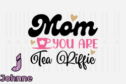 Mom You Are Tea Riffic,Mothers Day SVG Design142