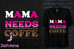 Mama, Mother day PNG, Mother day PNG NEEDS COFFE T-SHIRT DESIGN Design 209