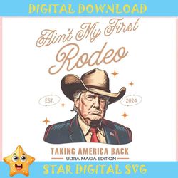 Aint My First Rodeo Trump Est 2024 ,Trending, Mothers day svg, Fathers day svg, Bluey svg, mom svg, dady svg.jpg