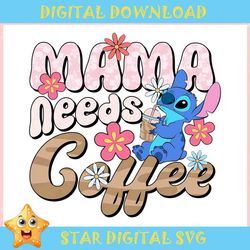 Cute Stitch Mama Needs Coffee ,Trending, Mothers day svg, Fathers day svg, Bluey svg, mom svg, dady svg.jpg
