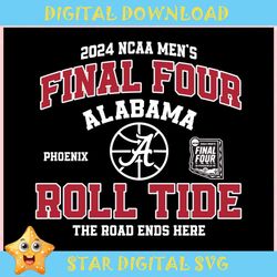 Final Four Alabama Roll Tide The Road Ends Here ,Trending, Mothers day svg, Fathers day svg, Bluey svg, mom svg, dady sv